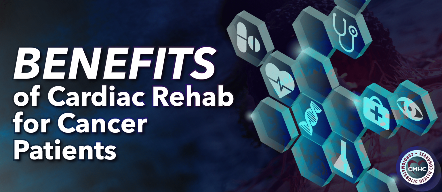Benefits of Cardiac Rehab for Cancer Patients Cardiometabolic Health